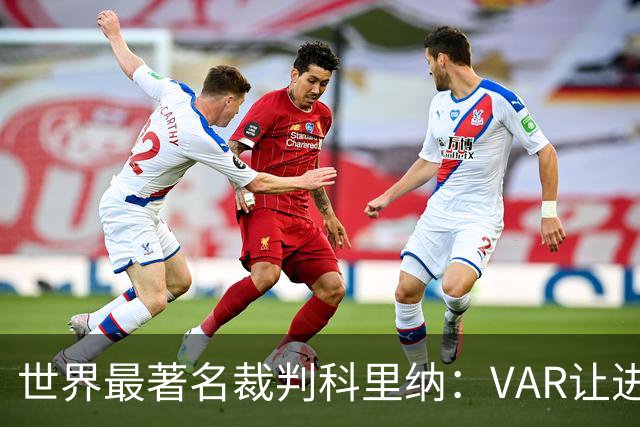 世界最著名裁判科里纳：VAR让进球庆祝情绪加倍，而非减少