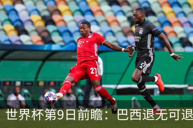 世界杯第9日前瞻：巴西退无可退亟需三分 美国回福地争连胜