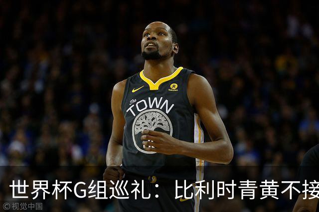 世界杯G组巡礼：比利时青黄不接 伊朗赴美参赛风波不断