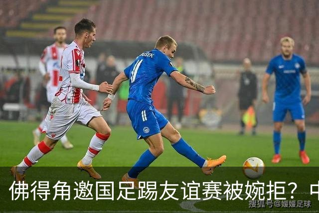 佛得角邀国足踢友谊赛被婉拒？中国足协欲盖弥彰的回应真丑陋