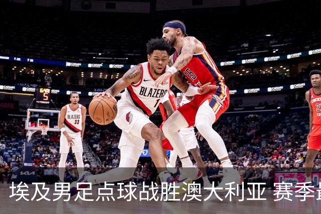 埃及男足点球战胜澳大利亚 赛季最大黑马王者之姿初现