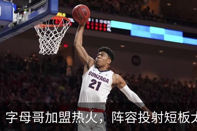 字母哥加盟热火，阵容投射短板太致命