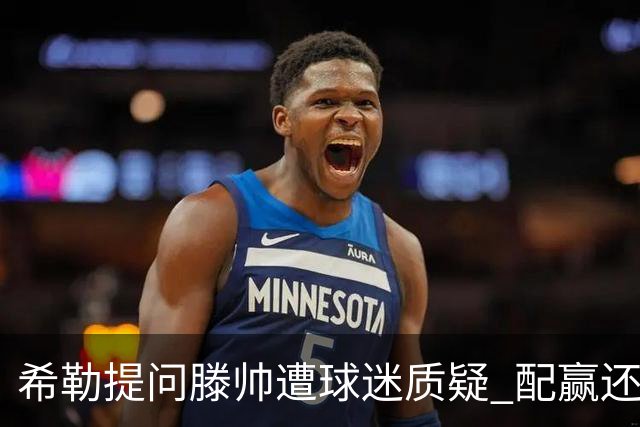 希勒提问滕帅遭球迷质疑 配赢还是踢得差说得不对