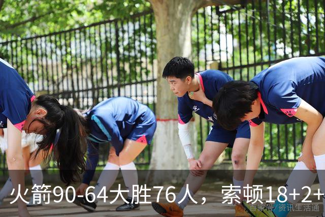 火箭90-64大胜76人，索顿18+2+4，菲隆17分