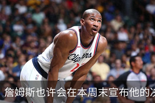 詹姆斯也许会在本周末宣布他的决定，勇士队自视为争夺战中的黑马