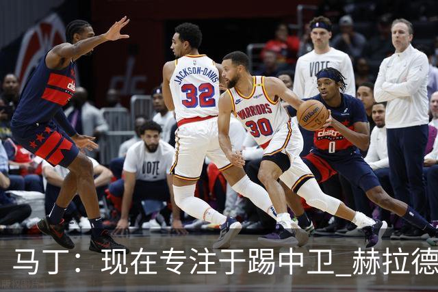 马丁：现在专注于踢中卫 赫拉德·马尔蒂尼绰号始于韩国季前赛