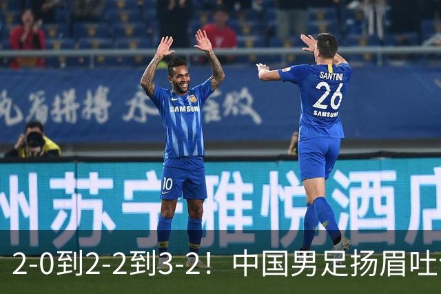 2-0到2-2到3-2！中国男足扬眉吐气：读秒绝杀英超豪门，登上榜首